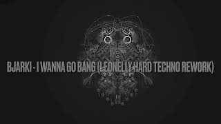 Bjarki  I Wanna Go Bang Leonelly Hard Techno Rework [upl. by Cozza]