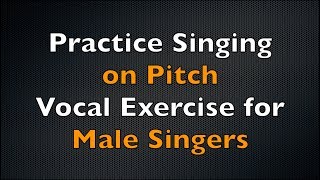 Vocal Exercise to Practice Singing on Pitch Male Singers [upl. by Pillihp886]