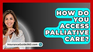 How Do You Access Palliative Care  InsuranceGuide360com [upl. by Shanna]