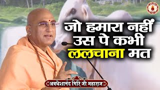 जो हमारा नहीं उस पे कभी ललचाना मत  Avdheshanand Giri Ji Maharaj  Sanatan Vachan  Pravachan [upl. by Aivatnohs]