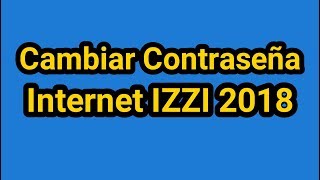 Como Cambiar contraseña de Internet IZZI 2019 [upl. by Straus]