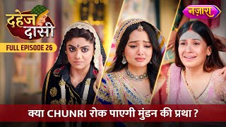 Kya Chunri Rok Paayegi Mundan Ki Pratha  FULL EPISODE 26  Dahej Daasi  Nazara TV [upl. by Culbertson632]