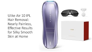 Ulike Air 10 IPL Hair Removal Nearly Painless Effective Results for Silky Smooth Skin at Home [upl. by Rebel]