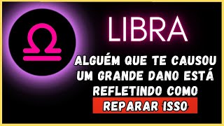 LIBRA♎ ALGUÉM QUE TE CAUSOU UM GRANDE DANO ESTÁ REFLETINDO COMO REPARAR ISSO [upl. by Heather]