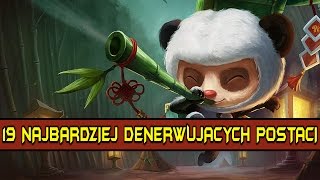 19 NAJBARDZIEJ DENERWUJĄCYCH amp WKURWIAJĄCYCH POSTACI LEAGUE OF LEGENDS [upl. by Eltsyek]