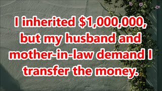 I inherited 1000000 but my husband and motherinlaw demand I transfer the money [upl. by Aiclid]