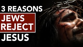 3 Reasons Jews Reject Jesus [upl. by Thgiwed]