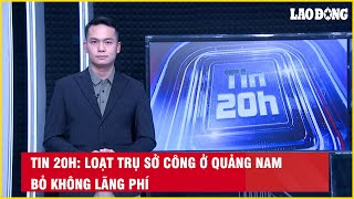 Tin 20h Loạt trụ sở công ở Quảng Nam bỏ không lãng phí Báo Lao Động [upl. by Kauslick]