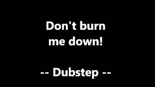 Dont burn me down  Original Dubstep Mix [upl. by Chet]