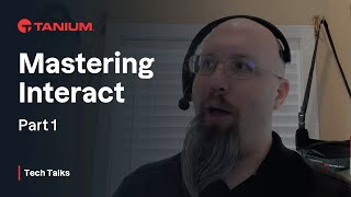 Mastering Interact  Part 1  Tanium Tech Talks 62 [upl. by Illah]