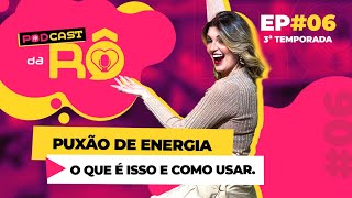 06 T3 Podcast da RÔ  Puxão de energia o que é isso e como Usar [upl. by Farleigh]