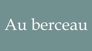 How to Pronounce Au berceau In the cradle Correctly in French [upl. by Daryle398]