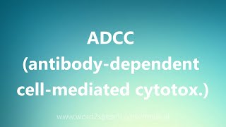 ADCC antibodydependent cellmediated cytotox  Medical Definition [upl. by Ahsirhcal]