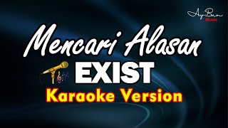 MENCARI ALASAN  Exist KARAOKE VERSION [upl. by Lorilee]