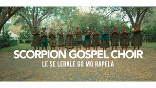 Scorpion Gospel Choir  Le se lebale go mo rapela  Official Video [upl. by Calysta]