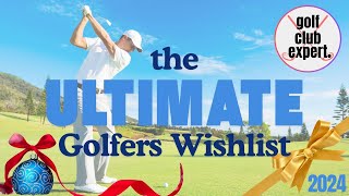 Golf Club Expert  The Ultimate Golfers Wishlist 24 [upl. by Anerda]