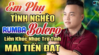 LK Em Phụ Tình Nghèo  Mai Tiến Đạt Mở To Album Nhạc Rumba Bolero Trữ Tình Hay Nhất 2024 [upl. by Yelbmik]