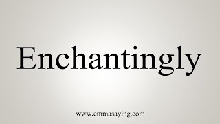 How To Say Enchantingly [upl. by Htebilil]