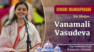 Vanamali Vasudeva Manamohana Radha Ramana  Sai Bhajan  Sivasri Skandaprasad  Sai Kulwant Hall [upl. by Itirp]