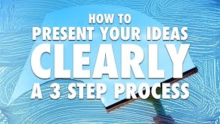 How to Present Your Ideas Clearly  A 3 Step Process [upl. by Nevek]