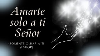 Amarte solo a ti Señor somente olhar a ti Senhor [upl. by Annuahs676]