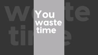 You Waste Time [upl. by Desmond]