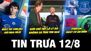 BẢN TIN TRƯA 128 CHELSEA HỎI MUA FELIX MU LỘ LÝ DO KHÔNG SA THẢI TEN HAG EVERTON NGUY CƠ ÂM ĐIỂM [upl. by Dnalra832]