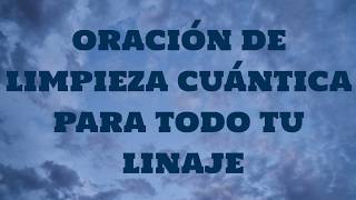 PODEROSA ORACIÓN DE LIMPIEZA CUÁNTICA PARA TODO TU LINAJE [upl. by Ennirak]