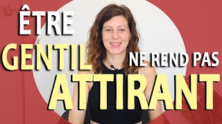 Pourquoi être GENTIL ne rend pas ATTIRANT  Les défauts de la gentillesse [upl. by Rentschler10]