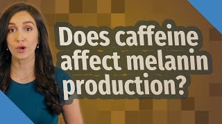 Does caffeine affect melanin production [upl. by Rab173]