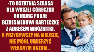 To ostatnia szansa dla waszej córeczki Chirurg przekazał biznesmenowi kartkę z adresem wróżki [upl. by Teerprug]