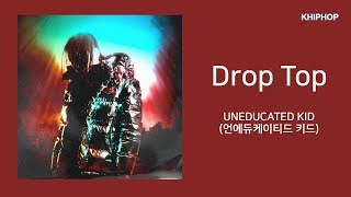 UNEDUCATED KID 언에듀케이티드 키드  Drop Top Lyrics가사버전 [upl. by Nesral]