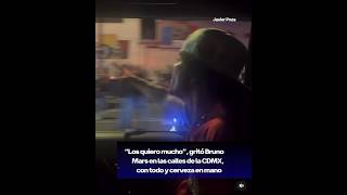 BrunoMars gritando por las calles de la CDMX y con cervecita en mano [upl. by Domini633]