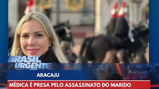 Médica é presa acusada de planejar o assassinato do marido em Aracaju  Brasil Urgente [upl. by Danyluk]