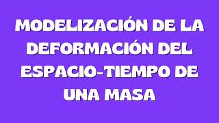 Modelización de la deformación del espaciotiempo de una masa  Mar Carrera Olomí [upl. by Norad]