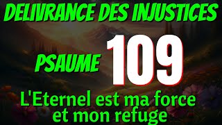 PSAUME 109 POUR LA DELIVRANCE DES INJUSTICES BRISER LES SORTS MALEDICTIONS LEternel est ma Force [upl. by Ocer]