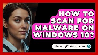 How To Scan For Malware On Windows 10  SecurityFirstCorpcom [upl. by Anreval]