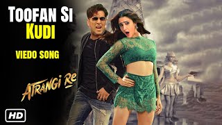 Atrangi Re Video Song  Toofan Si Kudi  Akshay Kumar  Sara Ali Khan  Rashid Ali  Irshad Kamil [upl. by Catt]