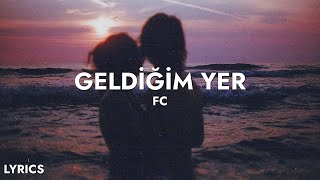 FC  Geldiğim Yer Sözleri [upl. by Hamal]