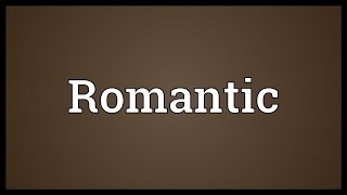 Romantic Meaning [upl. by Mussman]