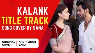 Kalank Song Title Track  Arijit Singh Cover By Sana  Alia  Varun  Pritam  kalank arijitsingh [upl. by Jenness]