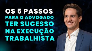 Os 5 passos para o advogado ter sucesso na execução trabalhista  Aula 004 [upl. by Llemart239]