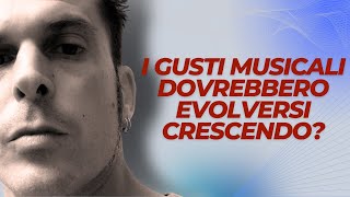 I GUSTI MUSICALI DOVREBBERO EVOLVERSI CRESCENDO 😎 E ALLORA PERCHÉ SPESSO NON ACCADE 🤔 [upl. by Dlabihcra]