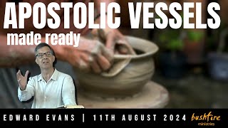 Apostolic Vessels Made Ready Edward Evans 11th August 2024 Bushfire Sunday Gathering [upl. by Keelin]