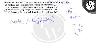 The IUPAC name of the Wilkinsons catalyst RhClPPh33 is  a Chlorotris triphenylphosphin [upl. by Niles]