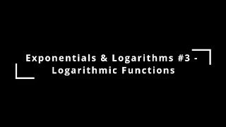 Exponentials amp Logarithms 3  Logarithmic Functions [upl. by Alcot]