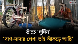 তাঁতে দুর্দিন বাপদাদার পেশা তাই আঁকড়ে আছি  Lalmonirhat  Barta24 [upl. by Joby]