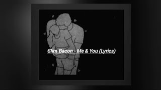 Slim Bacon  Me amp You Lyrics [upl. by Claudio]