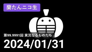 【蘭生｜蘭たん生放送】第999991回 実況なるものたち【2024131】 [upl. by Ynnig]