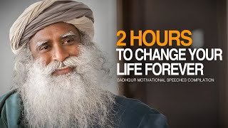 Sadhguru Best Ever Motivational Speeches COMPILATION  2 Hours of Motivation To Change Forever [upl. by Nevets]